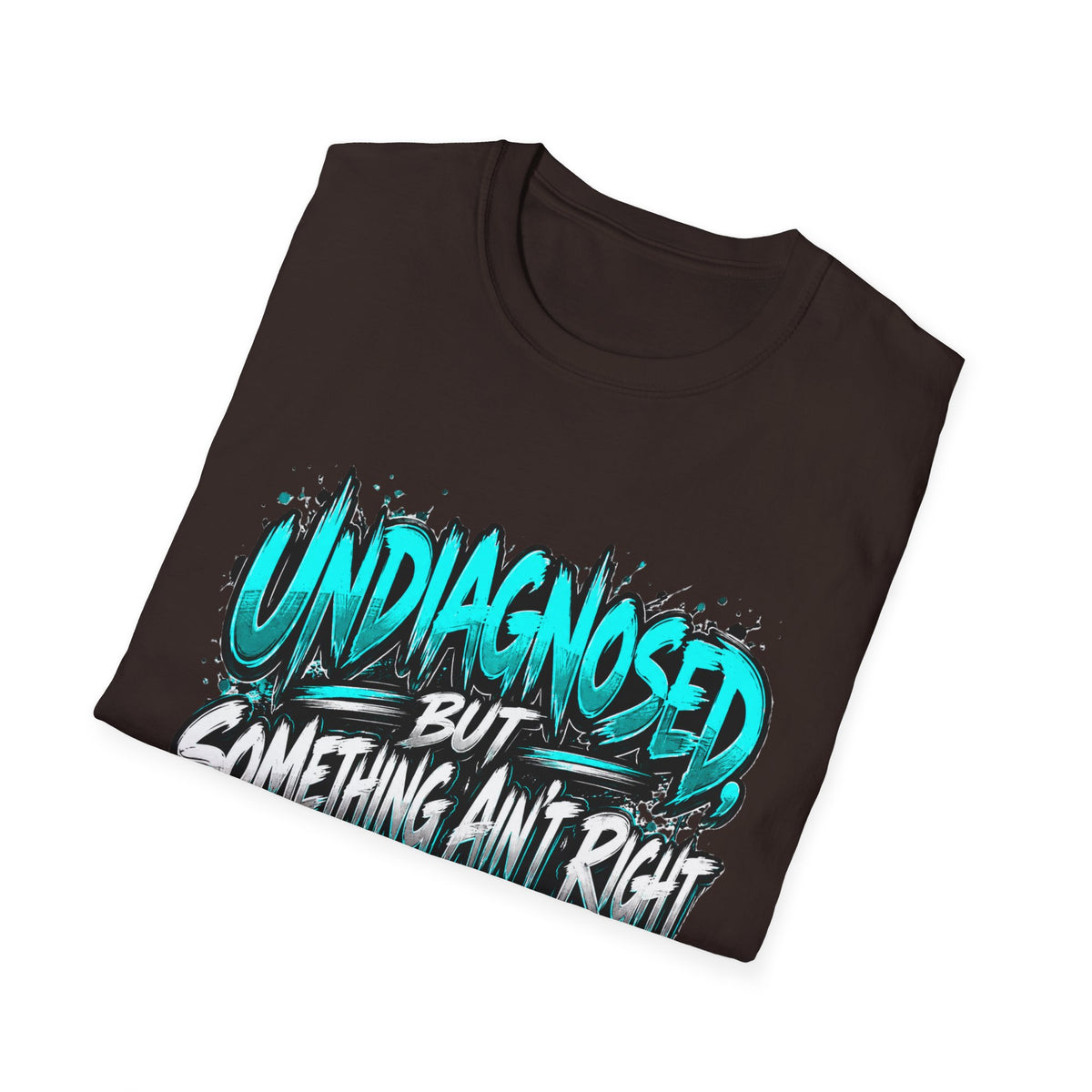 “Un Diagnosed But Something Ain’t Right” Graphic T-Shirt