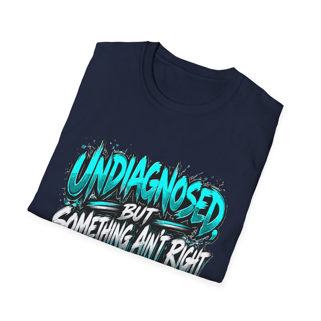 “Un Diagnosed But Something Ain’t Right” Graphic T-Shirt