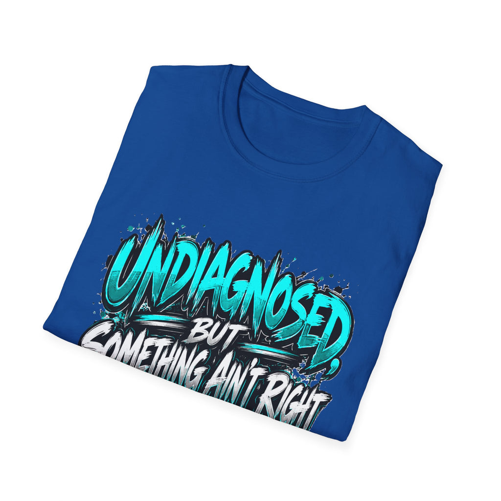 “Un Diagnosed But Something Ain’t Right” Graphic T-Shirt