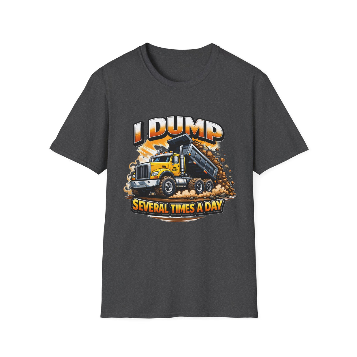 Dump Truck T-Shirt — "I Dump Several Times a Day" Construction Tee