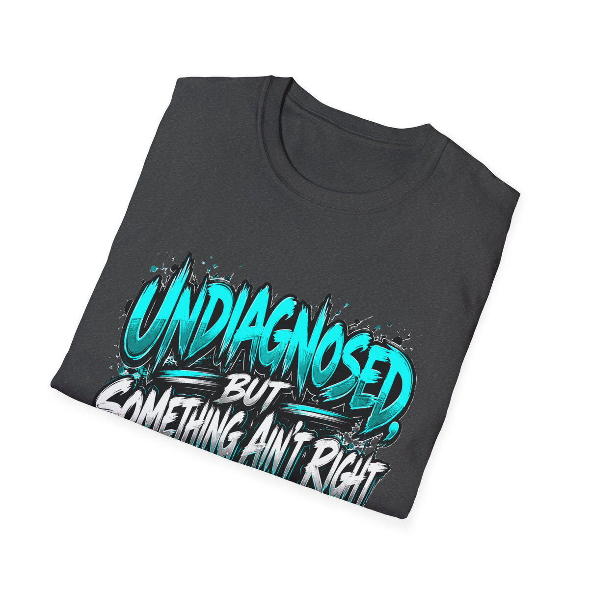 “Un Diagnosed But Something Ain’t Right” Graphic T-Shirt