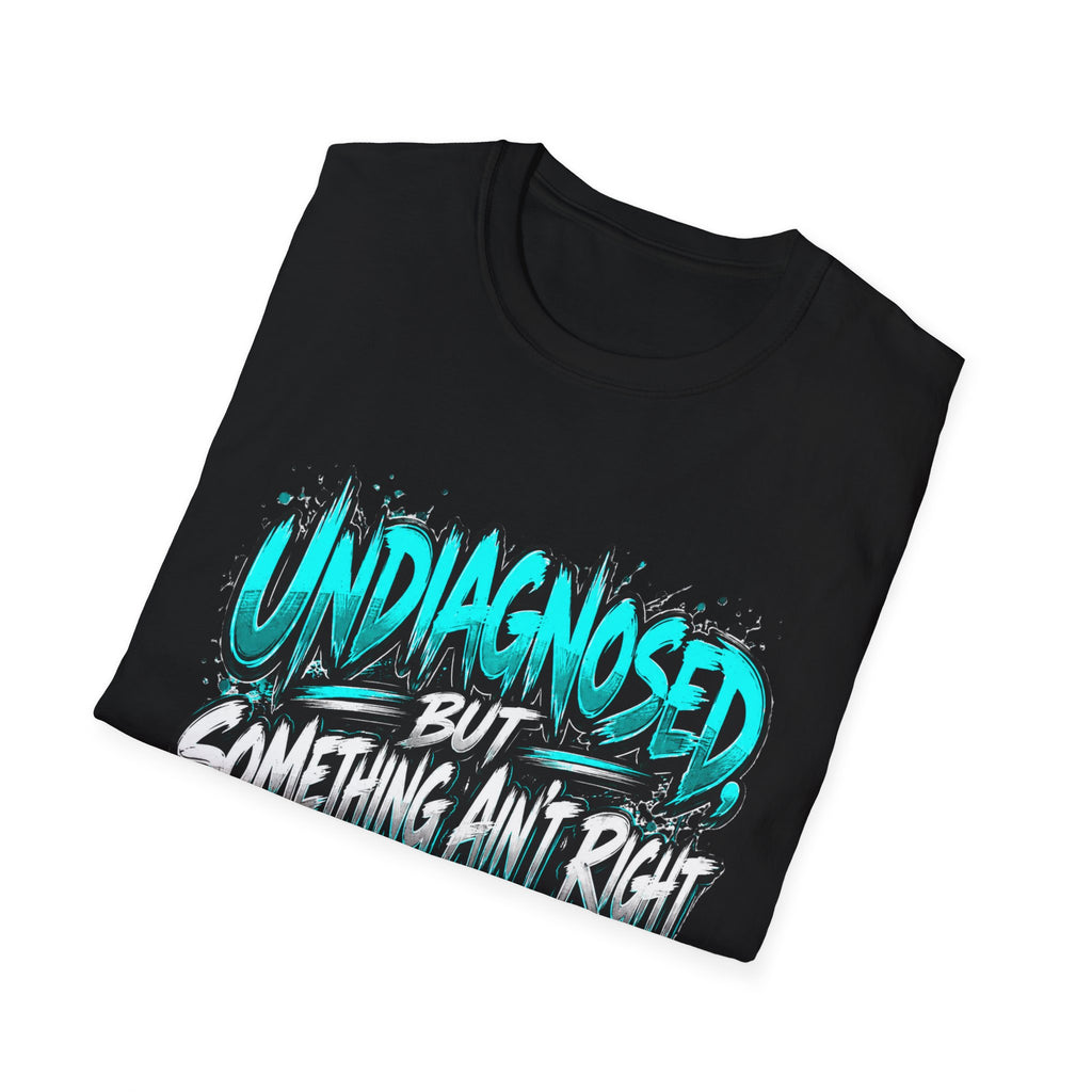 “Un Diagnosed But Something Ain’t Right” Graphic T-Shirt