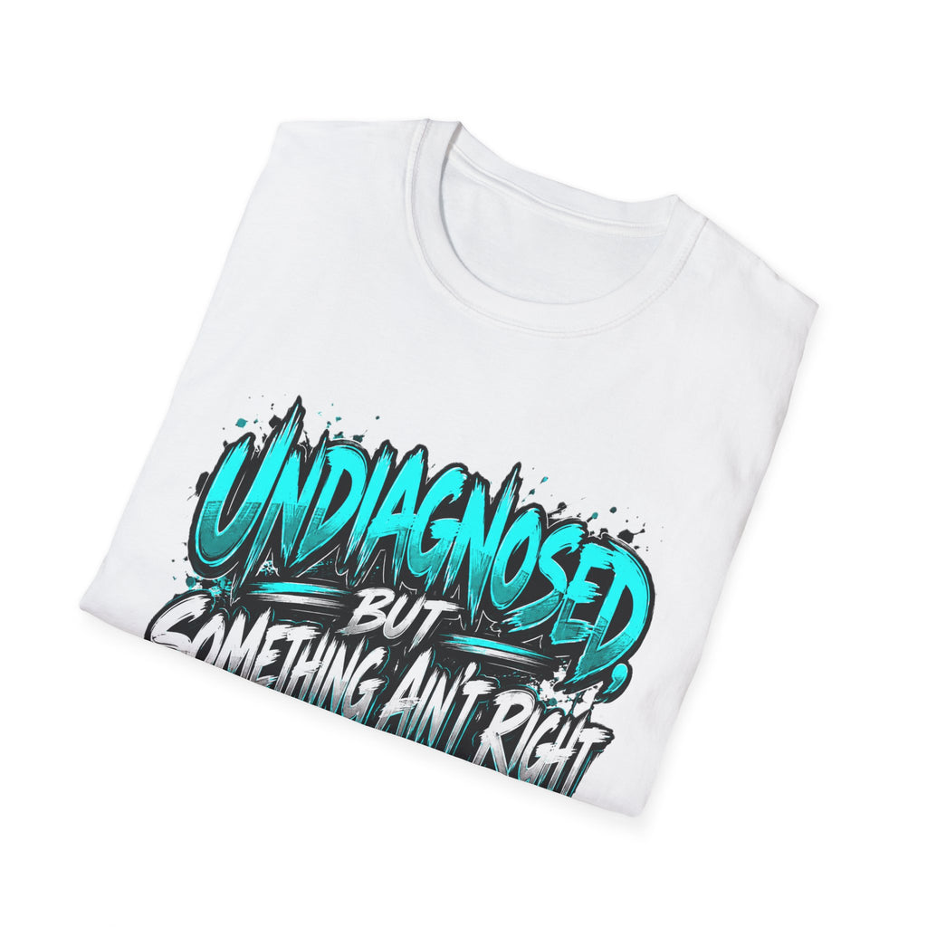 “Un Diagnosed But Something Ain’t Right” Graphic T-Shirt